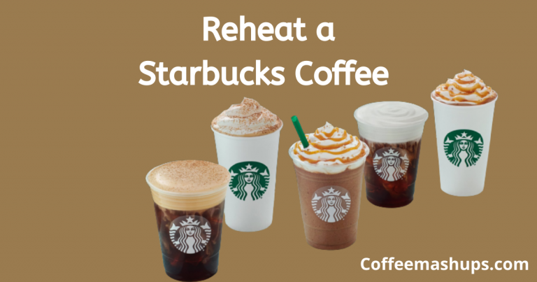 Reheat Starbucks Coffee With 2 Easy Methods