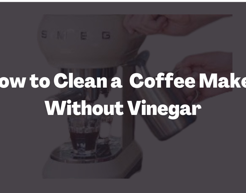 How To Clean A Coffee Maker Without Vinegar