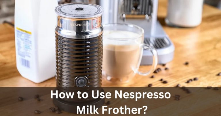 How to Use Nespresso Frother? Nespresso Frother Instructions